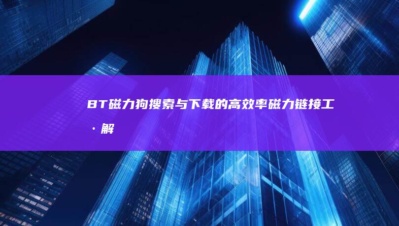 BT磁力狗：搜索与下载的高效率磁力链接工具解析